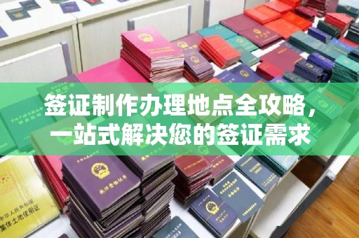 喀什签证制作办理地点全攻略，一站式解决您的签证需求